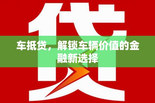 霸州车抵贷，解锁车辆价值的金融新选择