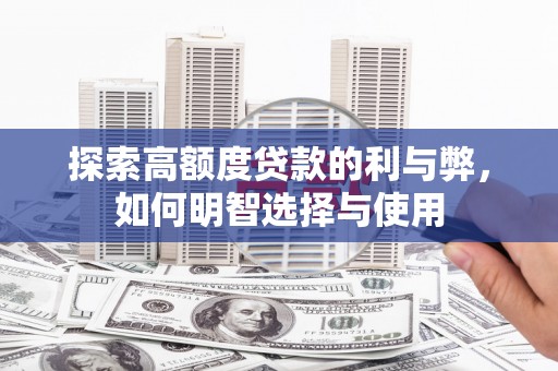 霸州探索高额度贷款的利与弊，如何明智选择与使用
