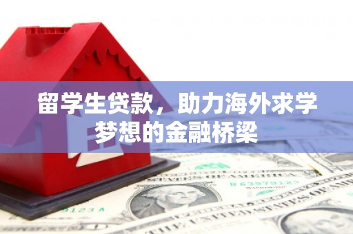 霸州留学生贷款，助力海外求学梦想的金融桥梁