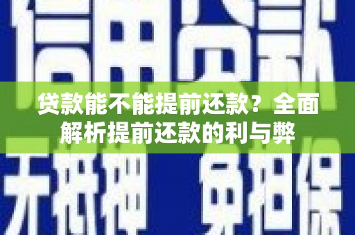 霸州贷款能不能提前还款？全面解析提前还款的利与弊