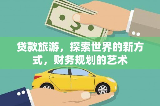霸州贷款旅游，探索世界的新方式，财务规划的艺术