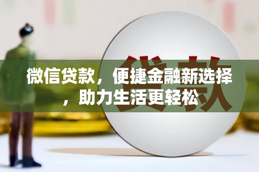 霸州微信贷款，便捷金融新选择，助力生活更轻松
