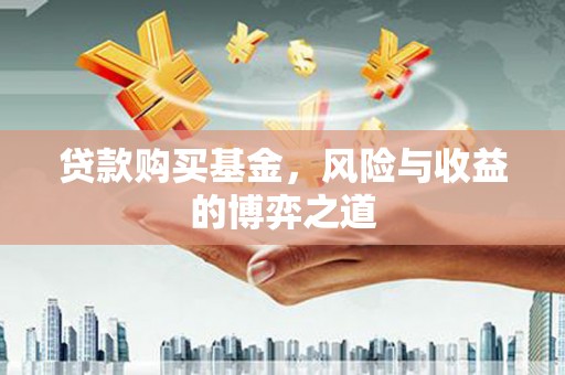 霸州贷款购买基金，风险与收益的博弈之道