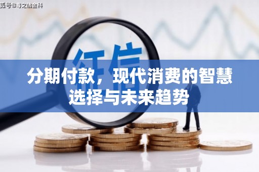 霸州分期付款，现代消费的智慧选择与未来趋势