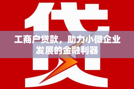 霸州工商户贷款，助力小微企业发展的金融利器