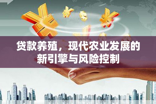 霸州贷款养殖，现代农业发展的新引擎与风险控制