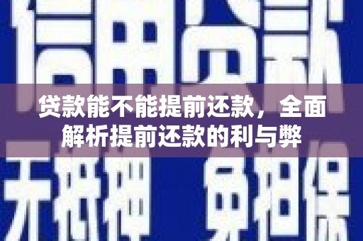 霸州贷款能不能提前还款，全面解析提前还款的利与弊