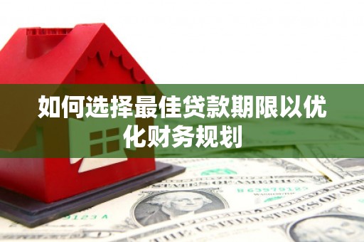霸州如何选择最佳贷款期限以优化财务规划