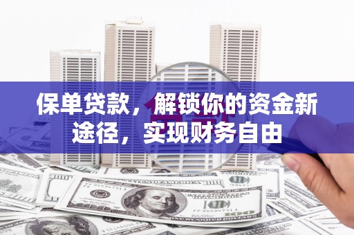 霸州保单贷款，解锁你的资金新途径，实现财务自由