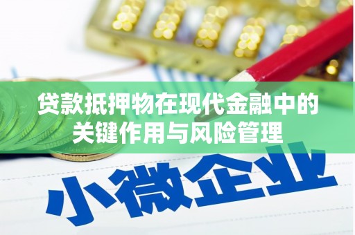 霸州贷款抵押物在现代金融中的关键作用与风险管理