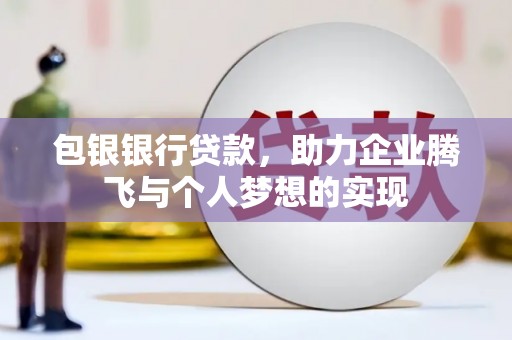 霸州包银银行贷款，助力企业腾飞与个人梦想的实现