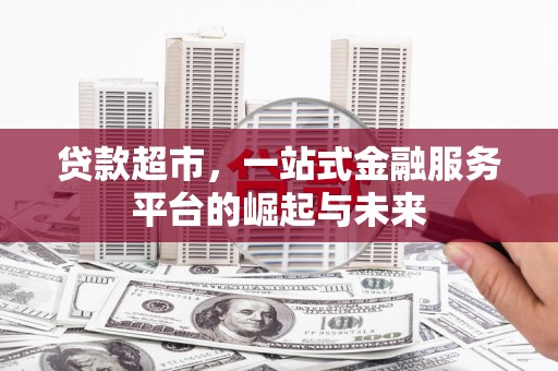 霸州贷款超市，一站式金融服务平台的崛起与未来