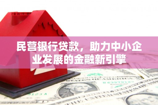 霸州民营银行贷款，助力中小企业发展的金融新引擎