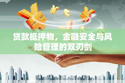 霸州贷款抵押物，金融安全与风险管理的双刃剑