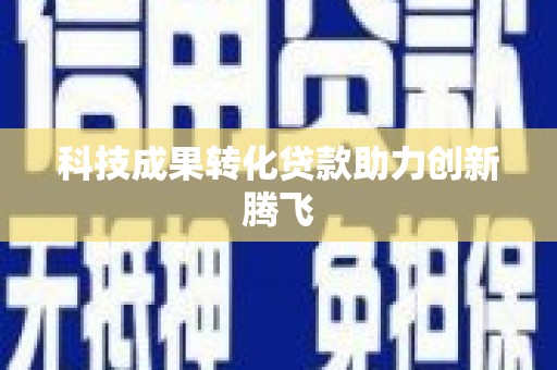 霸州科技成果转化贷款助力创新腾飞
